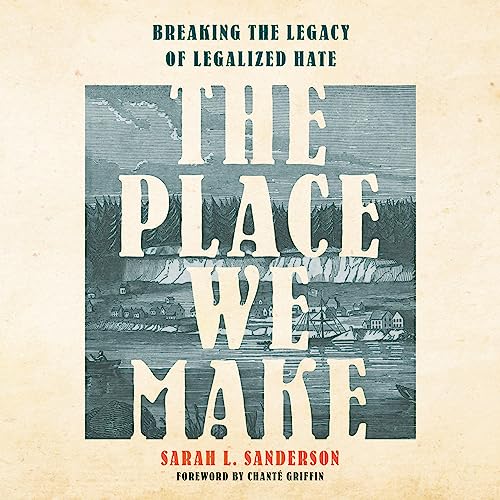 The Place We Make: Breaking the Legacy of Legalized Hate audiobook cover