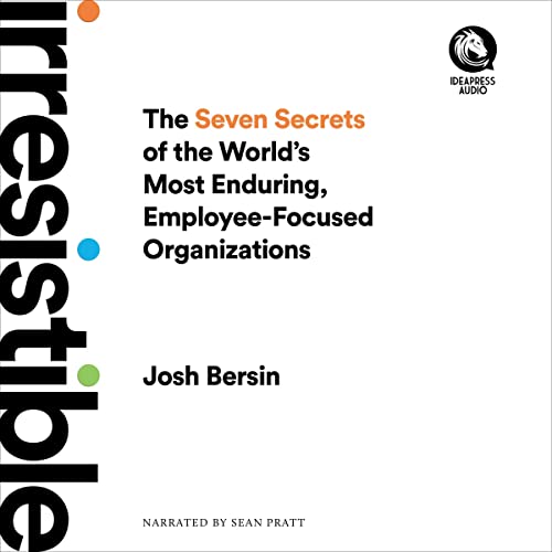 Irresistible: The Seven Secrets of the World's Most Enduring, Employee-Focused Organizations audiobook cover