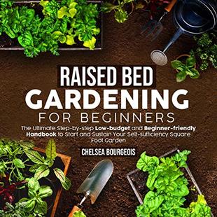 Raised Bed Gardening for Beginners: The Ultimate Step-by-Step Low-Budget and Beginner-Friendly Handbook to Start and Sustain Your Self-Sufficiency Square Foot Garden audiobook cover