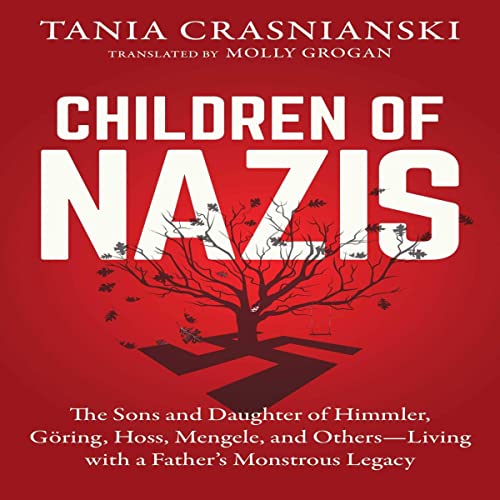 Children of Nazis: The Sons and Daughters of Himmler, Göring, Höss, Mengele, and Others‚ Living with a Father's Monstrous Legacy audiobook cover