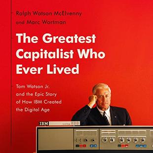 The Greatest Capitalist Who Ever Lived: Tom Watson Jr. and the Epic Story of How IBM Created the Digital Age audiobook cover
