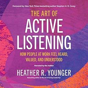 The Art of Active Listening: How People at Work Feel Heard, Valued, and Understood audiobook cover