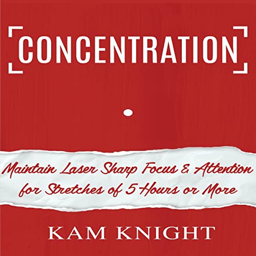 Concentration: Maintain Laser Sharp Focus and Attention for Stretches of 5 Hours or More (Mental Performance) audiobook cover