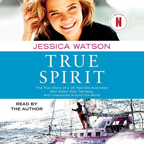 True Spirit: The True Story of a 16-Year-Old Australian Who Sailed Solo, Nonstop, and Unassisted Around the World audiobook cover