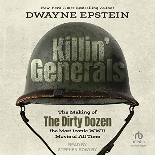 Killin' Generals: The Making of The Dirty Dozen, the Most Iconic WW II Movie of All Time audiobook cover
