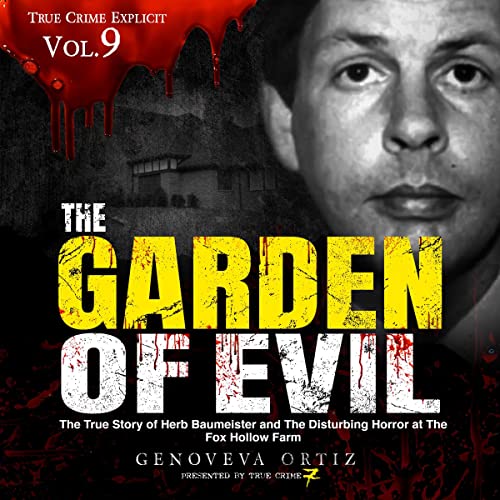 The Garden of Evil: The True Story of Herb Baumeister and The Disturbing Horror at The Fox Hollow Farm (True Crime Explicit Book 9) audiobook cover