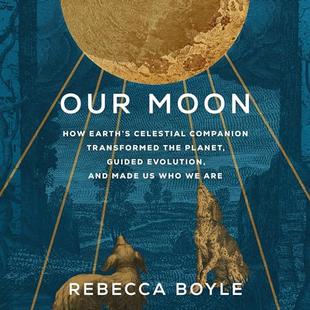Our Moon: How Earth's Celestial Companion Transformed the Planet, Guided Evolution, and Made Us Who We Are audiobook cover