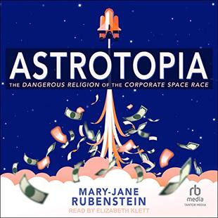 Astrotopia: The Dangerous Religion of the Corporate Space Race audiobook cover