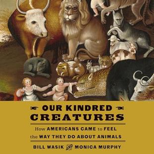 Our Kindred Creatures: How Americans Came to Feel the Way They Do About Animals audiobook cover