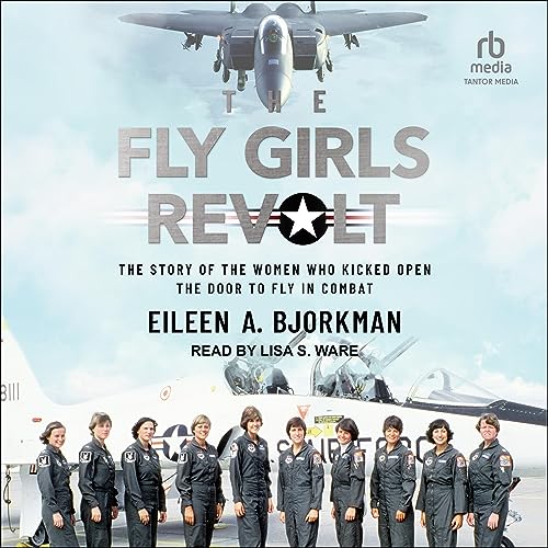 The Fly Girls Revolt: The Story of the Women Who Kicked Open the Door to Fly in Combat audiobook cover