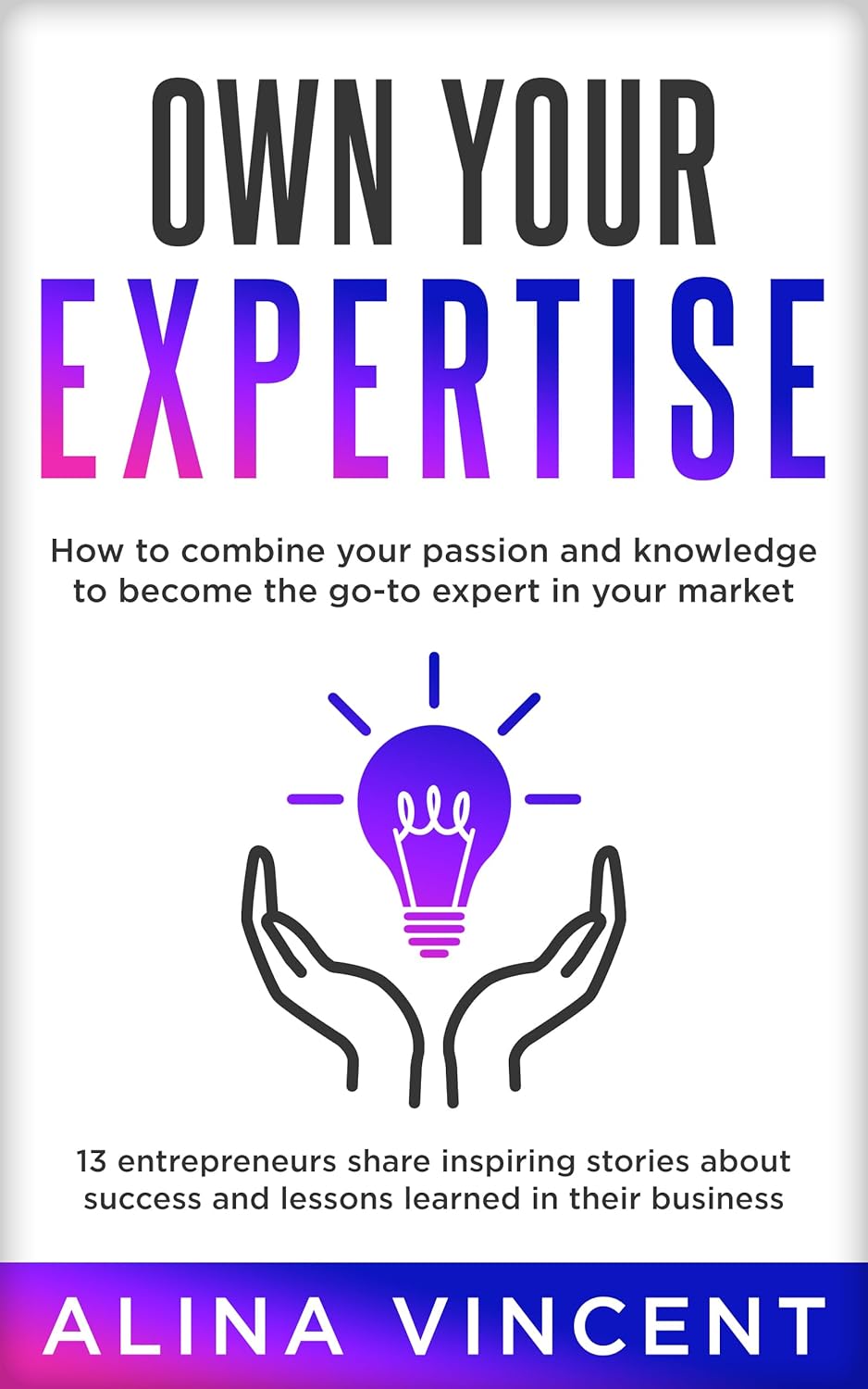 Own Your Expertise: 13 Entrepreneurs Share Inspiring Stories About Success and Lessons Learned in their Business (Expertise-Based Business) audiobook cover