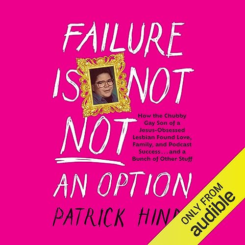 Failure Is Not NOT an Option: How the Chubby Gay Son of a Jesus-Obsessed Lesbian Found Love, Family, and Podcast Success . . . and a Bunch of Other Stuff audiobook cover