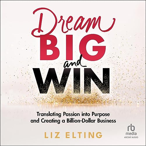 Dream Big and Win: Translating Passion into Purpose and Creating a Billion-Dollar Business audiobook cover