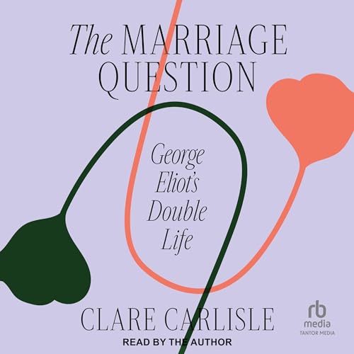 The Marriage Question: George Eliot's Double Life audiobook cover