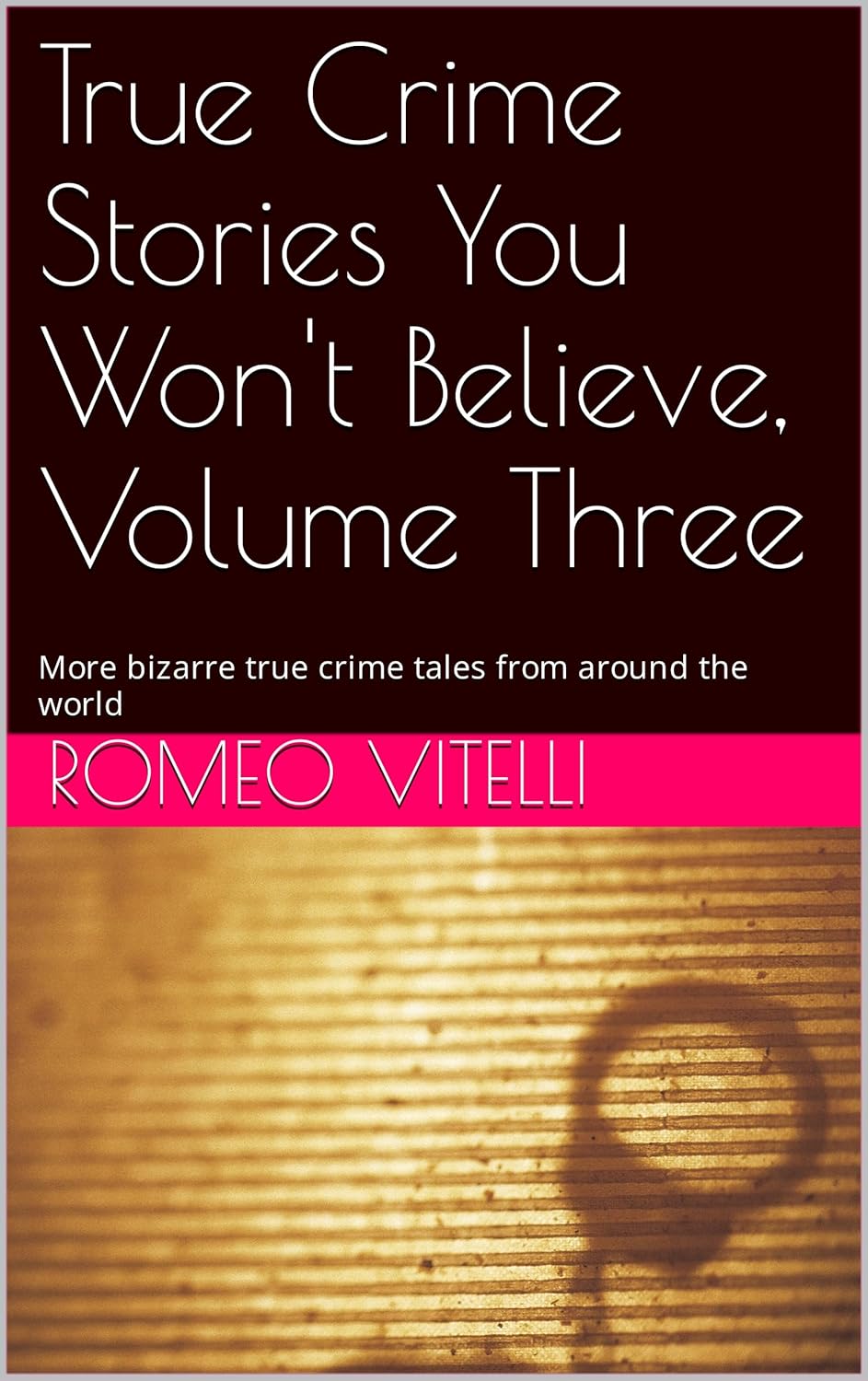 True Crime Stories You Won't Believe, Volume Three: More bizarre true crime tales from around the world audiobook cover