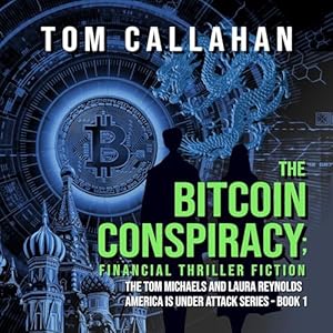 The Bitcoin Conspiracy: Financial Thriller Fiction (The Tom Michaels & Laura Reynolds America is Under Attack Series Book 1) audiobook cover
