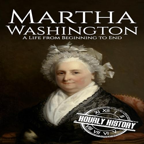 Martha Washington: A Life from Beginning to End (First Ladies of the United States) audiobook cover
