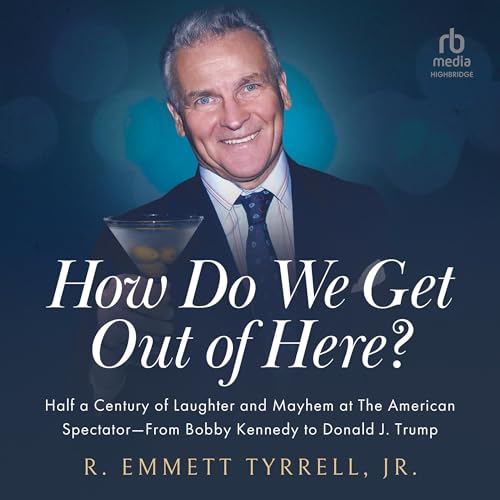 How Do We Get Out of Here?: Half a Century of Laughter and Mayhem at The American Spectator, From Bobby Kennedy to Donald J. Trump audiobook cover