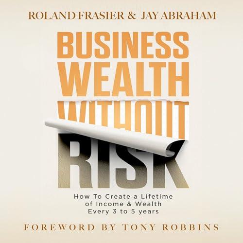 Business Wealth Without Risk: How to Create a Lifetime of Income & Wealth Every 3 to 5 years audiobook cover