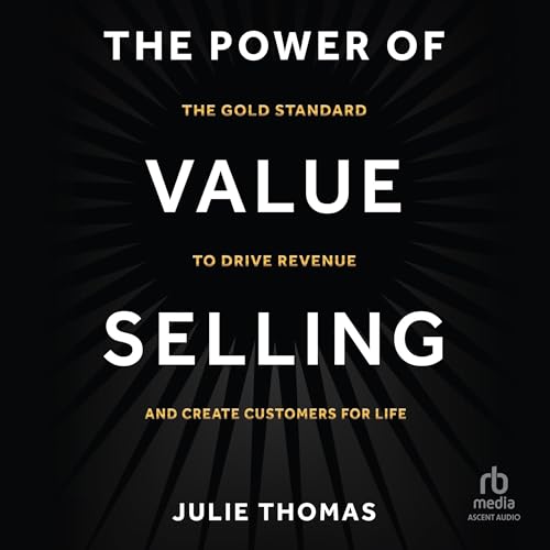 The Power of Value Selling: The Gold Standard to Drive Revenue and Create Customers for Life audiobook cover