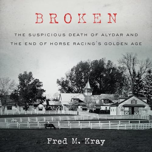Broken: The Suspicious Death of Alydar and the End of Horse Racing's Golden Age audiobook cover