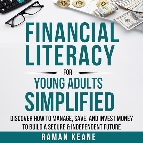 Financial Literacy for Young Adults Simplified: Discover How to Manage, Save, and Invest Money to Build a Secure & Independent Future audiobook cover