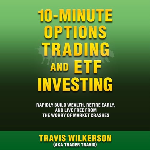 10-Minute Options Trading and ETF Investing: Rapidly Build Wealth, Retire Early, and Live Free from the Worry of Market Crashes (Passive Stock Options Trading Book 2) audiobook cover