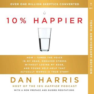 10% Happier (10th Anniversary): How I Tamed the Voice in My Head, Reduced Stress Without Losing My Edge, and Found Self-Help That Actually Works—A True Story audiobook cover