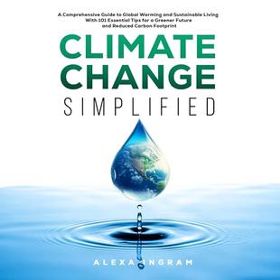 Climate Change Simplified: A Comprehensive Guide to Global Warming and Sustainable Living with 101 Essential Tips for a Greener Future and Reduced Carbon Footprint audiobook cover