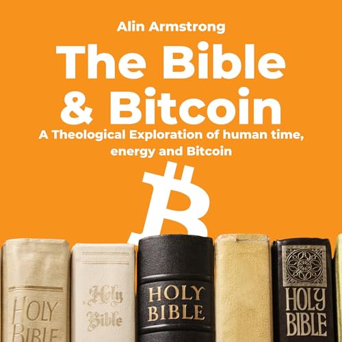 The Bible and Bitcoin: A Theological Exploration of Human Time, Energy and Bitcoin audiobook cover