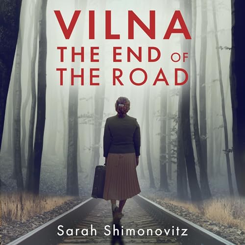 Vilna, The End of the Road: A WW2 Jewish Holocaust Survival True Story audiobook cover