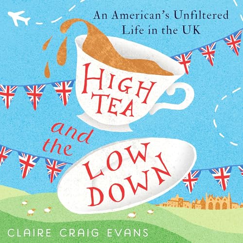 High Tea and the Low Down: An American's Unfiltered Life in the UK audiobook cover