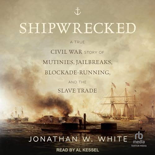 Shipwrecked: A True Civil War Story of Mutinies, Jailbreaks, Blockade-Running, and the Slave Trade audiobook cover