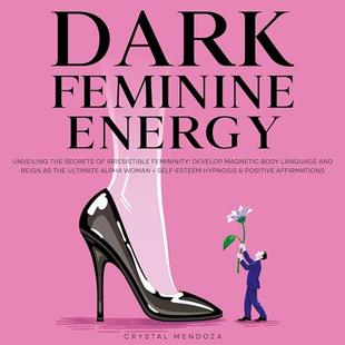 Dark Feminine Energy: Unveiling the Secrets of Irresistible Femininity: Develop Magnetic Body Language and Reign as the Ultimate Alpha Woman + Self-Esteem Hypnosis & Positive Affirmations audiobook cover
