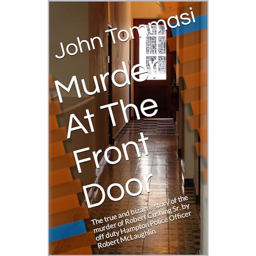 Murder At The Front Door: The true and bizarre story of the murder of Robert Cushing Sr. by off duty Hampton Police Officer Robert McLaughlin (Murder at the Door Series) audiobook cover