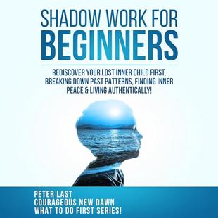 Shadow Work For Beginners: Rediscover Your Lost Inner Child First, Breaking Down Past Patterns, Finding Inner Peace & Living Authentically!: Courageous New Dawn - What To Do First Series!, Book 4 audiobook cover