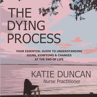 The Dying Process: Your Essential Guide to Understanding Signs, Symptoms & Changes at the End of Life audiobook cover
