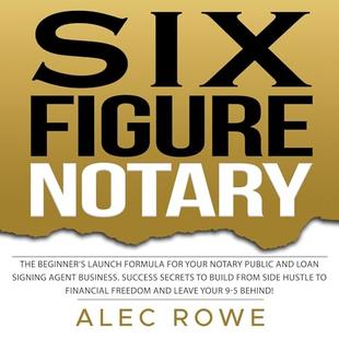 Six Figure Notary: The Beginner’s Launch Formula for Your Notary Public and Loan Signing Agent Business. Success Secrets to Build from Side Hustle to Financial Freedom and Leave Your 9-5 Behind! audiobook cover