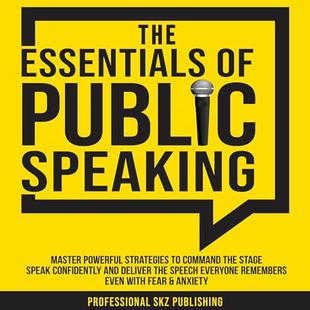 The Essentials of Public Speaking: Master Powerful Strategies to Command the Stage, Speak Confidently, and Deliver the Speech Everyone Remembers, Even with Fear & Anxiety audiobook cover