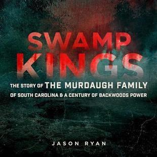 Swamp Kings: The Story of the Murdaugh Family of South Carolina & a Century of Backwoods Power audiobook cover