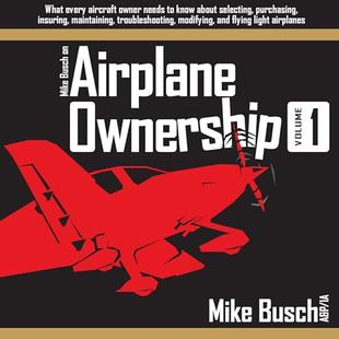Mike Busch on Airplane Ownership, Volume 1: What Every Aircraft Owner Needs to Know About Selecting, Purchasing, Insuring, Maintaining, Troubleshooting, Modifying, and Flying Light Airplanes (Airplane Maintenance and Ownership, Book 3) audiobook cover