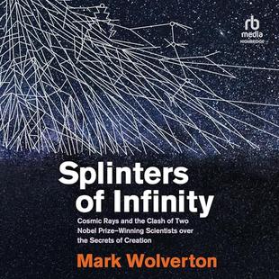 Splinters of Infinity: Cosmic Rays and the Clash of Two Nobel Prize-Winning Scientists over the Secrets of Creation audiobook cover