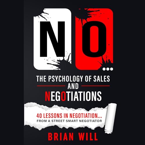 NO... The Psychology of Sales and Negotiations: 40 lessons in negotiation... from a street-smart negotiator (The Force Multiplier Series) audiobook cover