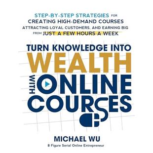 Turn Knowledge into Wealth with Online Courses: Step-by-Step Strategies for Creating High Demand Courses, Attracting Loyal Customers, and Earning Big from Just a Few Hours a Week audiobook cover