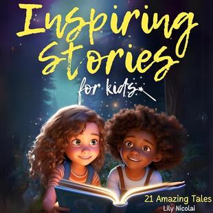 Inspiring Stories for Kids: 21 Amazing Tales to Ignite Self-Confidence, Encourage Bravery, Empower Fearlessness and Cultivate Unshakable Self-Belief audiobook cover