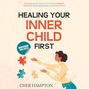 Healing Your Inner Child First: Becoming the Best Version of Yourself by Letting Go of the Past, Overcoming Trauma, and Feeling Worthy audiobook cover
