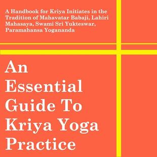 An Essential Guide to Kriya Yoga Practice: A Handbook for Kriya Initiates in the Tradition of Mahavatar Babaji, Lahiri Mahasaya, Swami Sri Yukteswar, Paramahansa Yogananda and Roy Eugene Davis audiobook cover