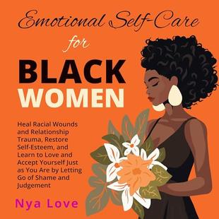 Emotional Self-Care for Black Women: Heal Racial Wounds and Relationship Trauma, Restore Self-Esteem, and Learn to Love and Accept Yourself Just as You Are by Letting Go of Shame and Judgement audiobook cover