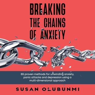 Breaking the Chains of Anxiety: 65 Proven Methods for Unwinding Anxiety, Panic Attacks and Depression, Using a Multi-Dimensional Approach audiobook cover