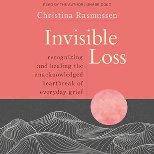 Invisible Loss: Recognizing and Healing the Unacknowledged Heartbreak of Everyday Grief audiobook cover